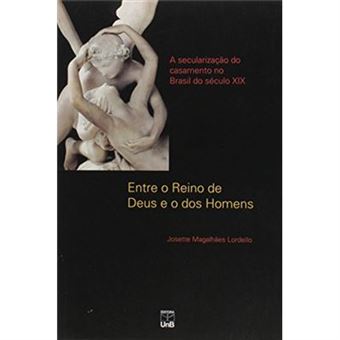 Entre O Reino De Deus E Dos Homens. A Secularização Do Casamento No Brasil Do Século Xix - 1