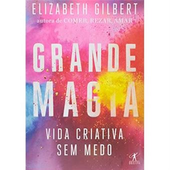 Grande Magia. Vida Criativa Sem Medo - 1