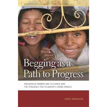 Begging as a Path to Progress - Indigenous Women and Children and the Struggle for Ecuador's Urban Spaces - Hardback - 2010 - 1