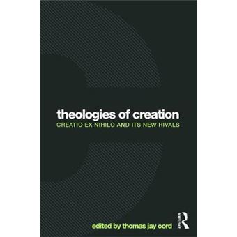 Theologies of Creation - Creatio Ex Nihilo and Its New Rivals - Paperback - 2014 - 1