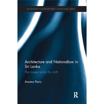Architecture And Nationalism In Sri Lanka The Trouser Under The Cloth Routledge Contemporary South Asia Series - 1