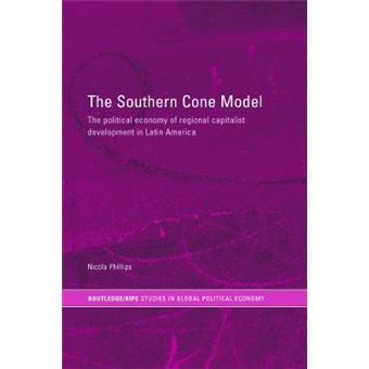 The Southern Cone Model The Political Economy Of Regional Capitalist Development In Latin America Routledgeripe Studies In Global Political Economy - 1