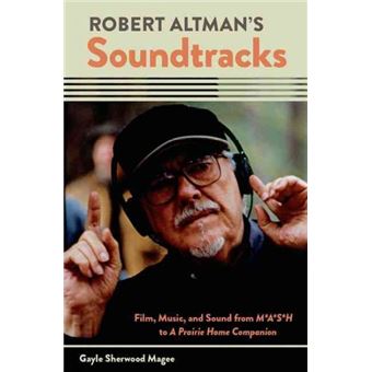 Robert Altman's Soundtracks - Film, Music, and Sound from M*A*S*H to A Prairie Home Companion - Hardback - 2014 - 1