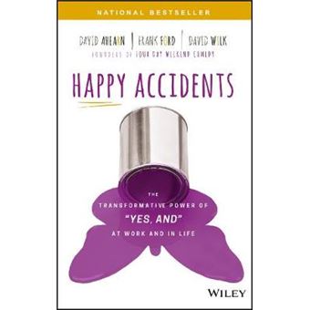 Happy Accidents The Transformative Power Of Yes, And At Work And In Life - 1
