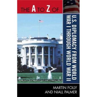 The A to Z of U.S. Diplomacy from World War I through World War II - 1