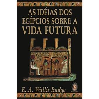 As Idéias dos Egípcios Sobre a Vida Futura - 1