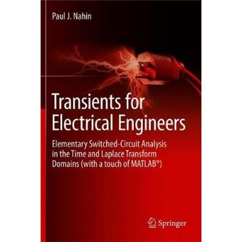 Transients For Electrical Engineers Elementary Switchedcircuit Analysis In The Time And Laplace Transform Domains With A Touch Of Matlab - 1