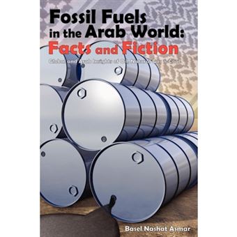 Fossil Fuels in the Arab World: Facts and Fiction - Global and Arab Insights of Oil, Natural Gas & Coal - Paperback - 2010 - 1