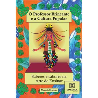 O Professor Brincante E A Cultura Popular - Saberes E Sabores Na Arte De Ensinar! - 1