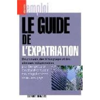 Le Guide De L'Expatriation , Des Conseils, Des Témoignages Et Des Adresses Indispensables Pour Bien Préparer Son Départ Et Réussir Son Intégration Dans Un Nouveau Pays... - 1