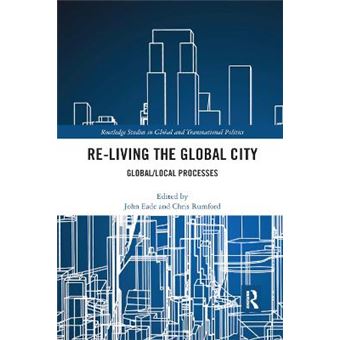 Reliving The Global City Globallocal Processes Routledge Studies In Global And Transnational Politics - 1