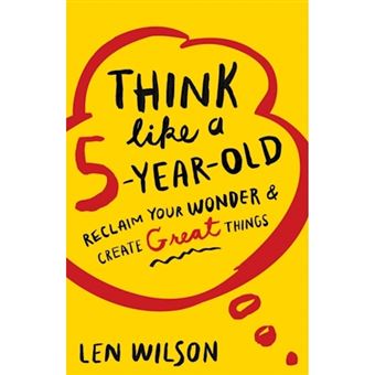 Think Like a 5 Year Old - Reclaim Your Wonder & Create Great Things - Paperback / softback - 2015 - 1