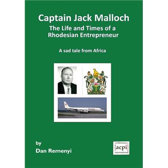 Captain Jack Malloch The Life And Times Of ARhodesian Entrepreneur ASad Tale From Africa - 1