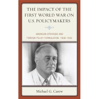 The Impact Of The First World War On Us Policymakers American Strategic And Foreign Policy Formulation, 19381942 - 1