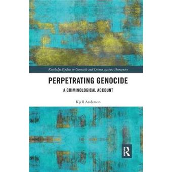 Perpetrating Genocide A Criminological Account Routledge Studies In Genocide And Crimes Against Humanity - 1