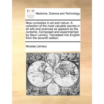 New Curiosities in Art and Nature. a Collection of the Most Valuable Secrets in All Arts and Sciences as Appears by the Contents. Composed and Experimented by Sieur Lemery. Translated Into English from the Seventh Edition. - Paperback / softback - 2010 - 1