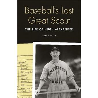 Baseball's Last Great Scout - The Life of Hugh Alexander - Hardback - 2013 - 1