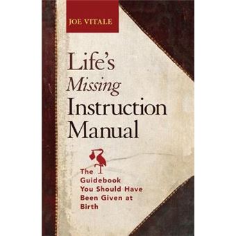 Life's Missing Instruction Manual - The Guidebook You Should Have Been Given at Birth - Paperback - 2013 - 1