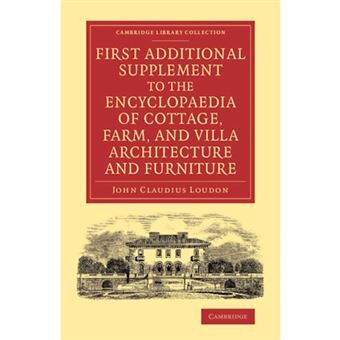 First Additional Supplement to the Encyclopaedia of Cottage, Farm, and Villa Architecture and Furniture - Bringing the Work Down to 1842 - Paperback - 2014 - 1