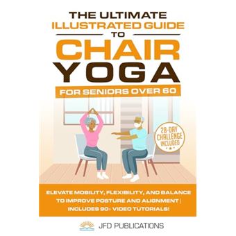 The Ultimate Illustrated Guide To Chair Yoga For Seniors Over 60: Elevate Mobility, Flexibility, and Balance to Improve Posture and Alignment | ... (The Ultimate Illustrated Guide Series) - 1