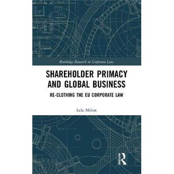 Shareholder Primacy And Global Business Reclothing The Eu Corporate Law Routledge Research In Corporate Law - 1