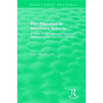 Film Education In Secondary Schools 1983 A Study Of Film Use And Teaching In Selected English And Film Courses Routledge Revivals - 1