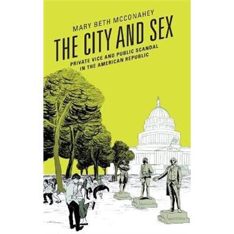 The City and Sex : Private Vice and Public Scandal in the American Republic - 1