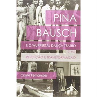 Pina Bausch E O Wuppertal Dança-Teatro. Repetição E Transformação - 1