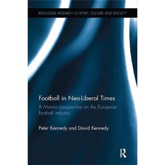 Football In Neoliberal Times A Marxist Perspective On The European Football Industry Routledge Research In Sport, Culture And Society - 1