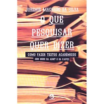 O que Pesquisar Quer Dizer. Como Fazer Textos Acadêmicos sem Medo da ABNT e da CAPES - 1