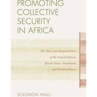 Promoting Collective Security in Africa : The Roles and Responsibilities of the United Nations, African States, and Western Powers - 1