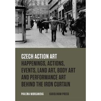 Czech Action Art - Happenings, Actions, Events, Land Art, Body Art and Performance Art Behind the Iron Curtain - Paperback - 2014 - 1