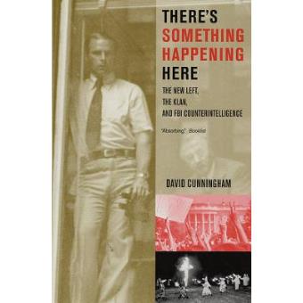There's Something Happening Here - The New Left, the Klan, and FBI Counterintelligence - Paperback - 2005 - 1