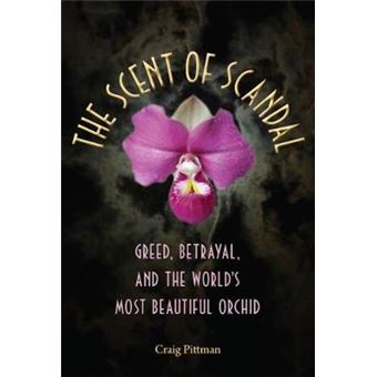 The Scent of Scandal - Greed, Betrayal, and the World's Most Beautiful Orchid - Paperback - 2014 - 1