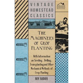 The Machinery Of Crop Planting  With Information On Seeding Drilling Transplanting And Other Mechanical Methods Of Crop Planting - 1