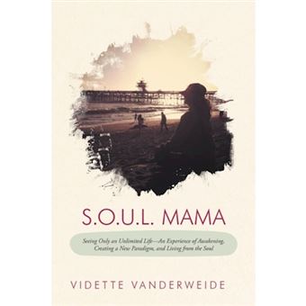 S.O.U.L. Mama - Seeing Only an Unlimited Life-An Experience of Awakening, Creating a New Paradigm, and Living from the Soul - Paperback / softback - 2012 - 1