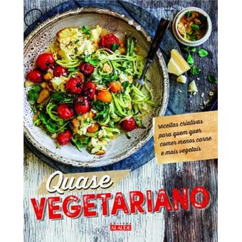 Quase Vegetariano. Receitas Criativas Para Quem Quer Comer Menos Carne e Mais Vegetais - 1