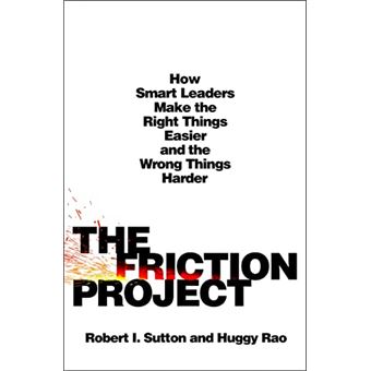 The Friction Project: How Smart Leaders Make the Right Things Easier and the Wrong Things Harder - 1