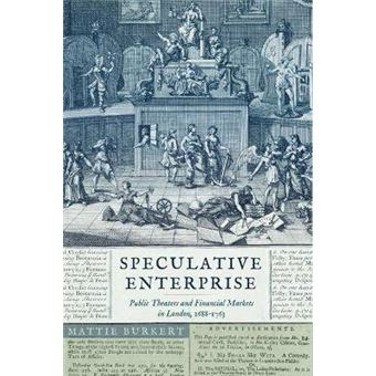 Speculative Enterprise Public Theaters And Financial Markets In London, 16881763 - 1