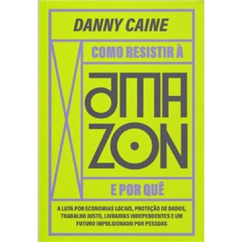 Como resistir à Amazon e por quê: a luta por economias locais, proteção de dados, trabalho justo, livrarias independentes e um futuro impulsionado por pessoas - 1
