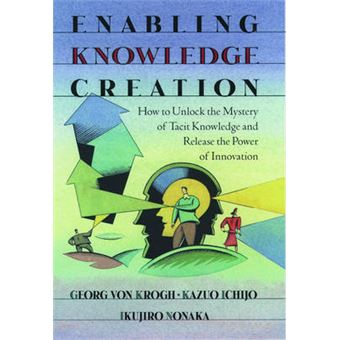 Enabling Knowledge Creation - How to Unlock the Mystery of Tacit Knowledge and Release the Power of Innovation - Hardback - 2000 - 1