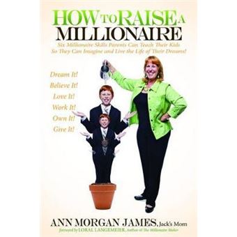 How to Raise a Millionaire : Six Millionaire Skills Parents Can Teach Their Kids So They Can Imagine and Live the Life of Their Dreams! - 1
