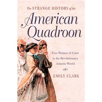 The Strange History of the American Quadroon - Free Women of Color in the Revolutionary Atlantic World - Paperback - 2015 - 1