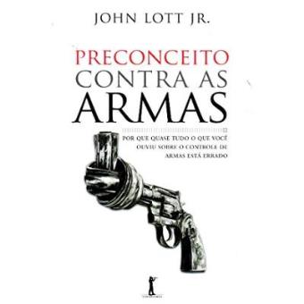 Preconceito Contra As Armas. Por Que Quase Tudo O Que Você Ouviu Sobre O Controle De Armas Está Errado - 1