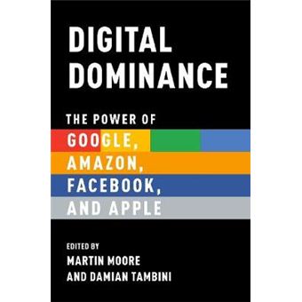 Digital Dominance The Power Of Google, Amazon, Facebook, And Apple - 1