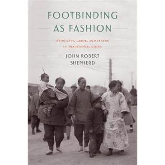 Footbinding As Fashion Ethnicity, Labor, And Status In Traditional China - 1