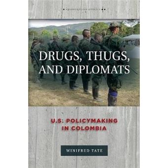 Drugs, Thugs, And Diplomats Us Policymaking In Colombia Anthropology Of Policy - 1