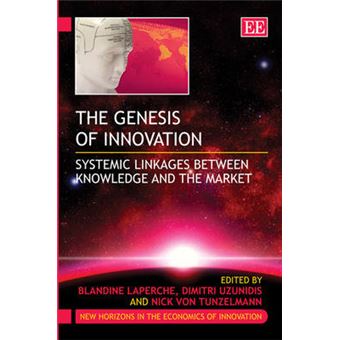 The Genesis Of Innovation Systemic Linkages Between Knowledge And The Market New Horizons In The Economics Of Innovation Series - 1