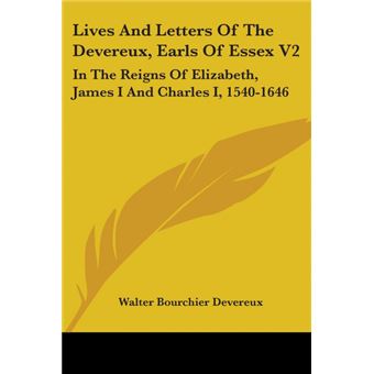 Lives And Letters Of The Devereux, Earls Of Essex V2: In The Reigns Of Elizabeth, James I And Charles I, 1540-1646 - Paperback - 2007 - 1
