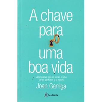 A Chave Para Uma Boa Vida. Saber Ganhar Sem Se Perder E Saber Perder Ganhando A Si Mesmo - 1